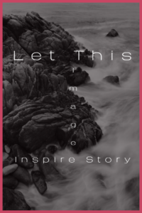 Image of rocks along the ocean. Text on the image is "Let This Image Inspire Story."